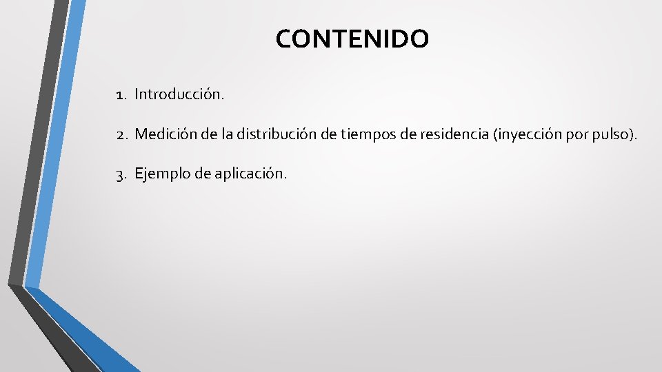 CONTENIDO 1. Introducción. 2. Medición de la distribución de tiempos de residencia (inyección por