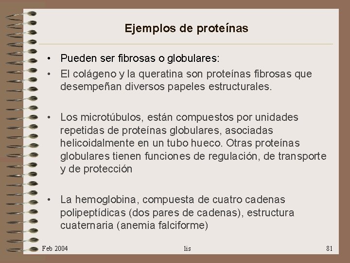 Ejemplos de proteínas • Pueden ser fibrosas o globulares: • El colágeno y la