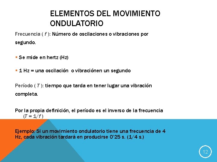 ELEMENTOS DEL MOVIMIENTO ONDULATORIO Frecuencia ( f ): Número de oscilaciones o vibraciones por
