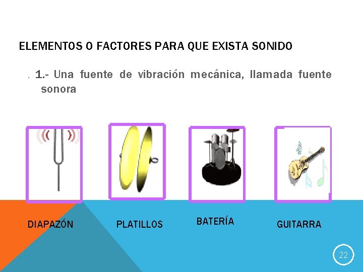 ELEMENTOS O FACTORES PARA QUE EXISTA SONIDO. 1. - Una fuente de vibración mecánica,