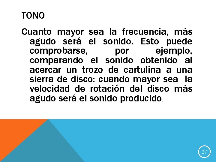 TONO Cuanto mayor sea la frecuencia, más agudo será el sonido. Esto puede comprobarse,