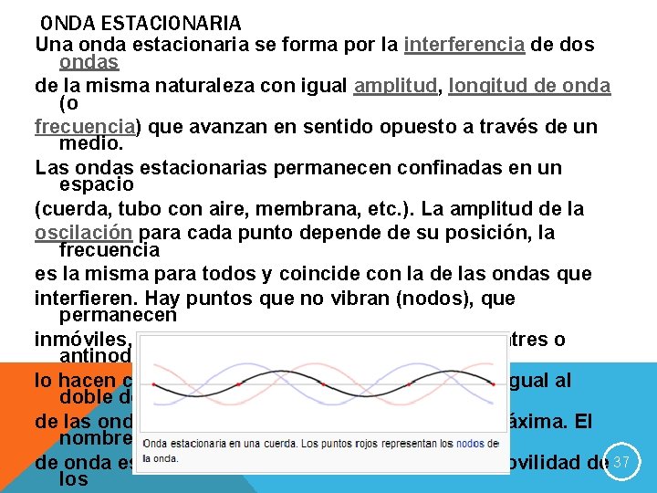 ONDA ESTACIONARIA Una onda estacionaria se forma por la interferencia de dos ondas de