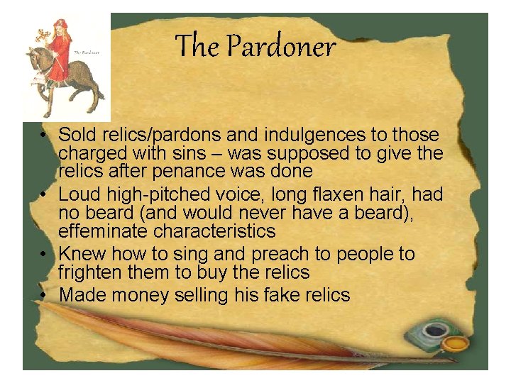 The Pardoner • Sold relics/pardons and indulgences to those charged with sins – was