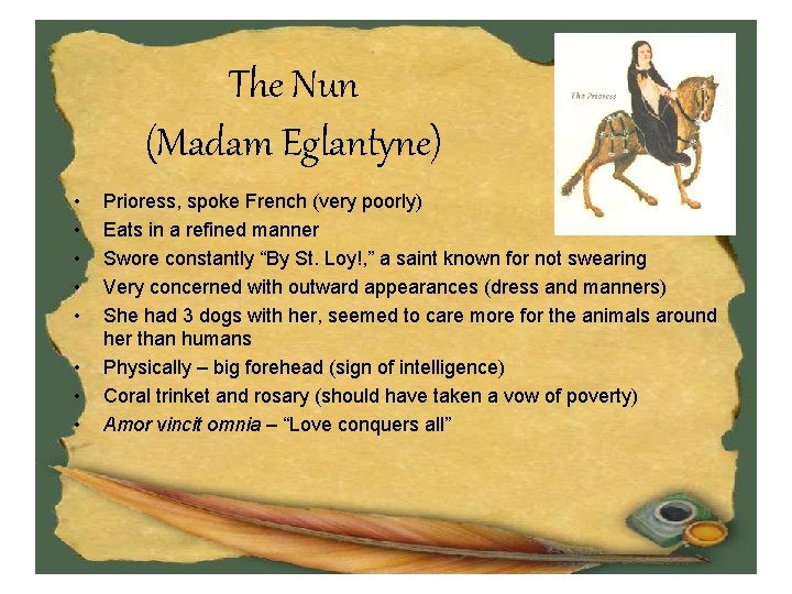 The Nun (Madam Eglantyne) • • Prioress, spoke French (very poorly) Eats in a