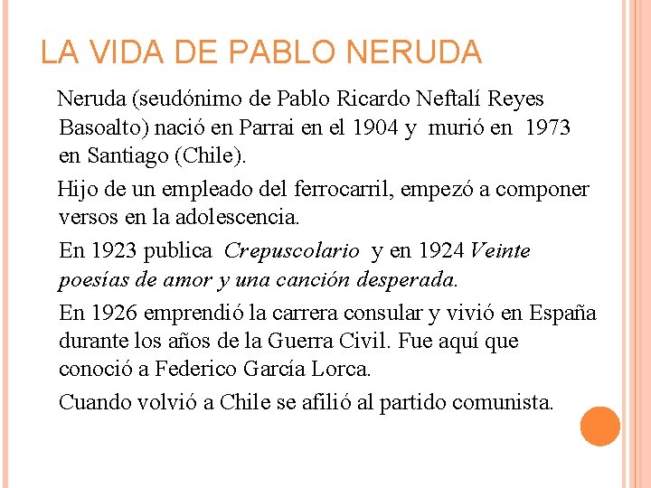 LA VIDA DE PABLO NERUDA Neruda (seudónimo de Pablo Ricardo Neftalí Reyes Basoalto) nació