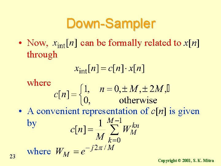 Down-Sampler • Now, through can be formally related to x[n] where • A convenient