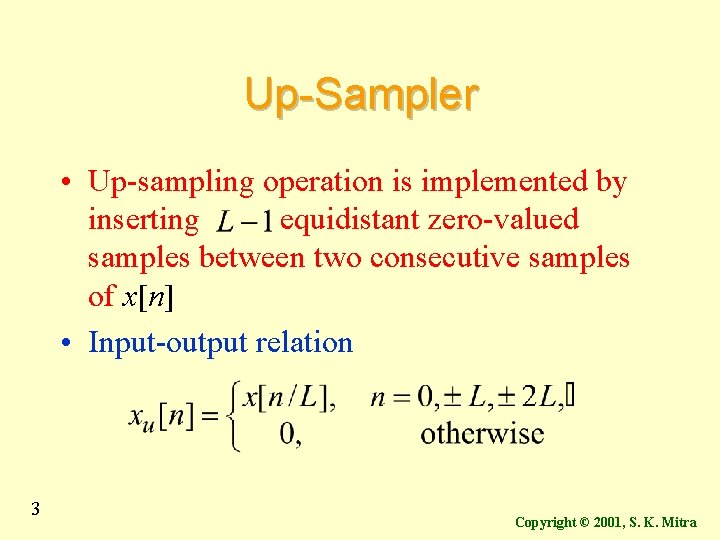 Up-Sampler • Up-sampling operation is implemented by inserting equidistant zero-valued samples between two consecutive Up-Sampler • Up-sampling operation is implemented by inserting equidistant zero-valued samples between two consecutive