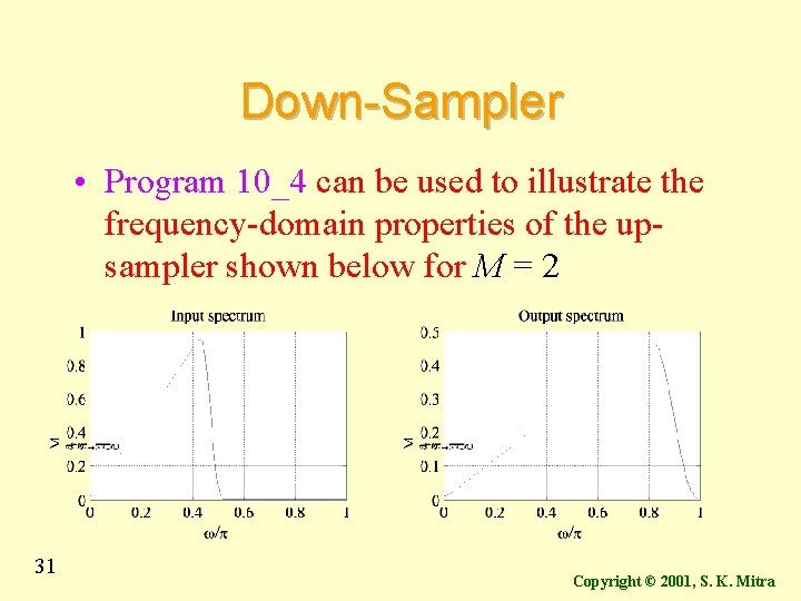 Down-Sampler • Program 10_4 can be used to illustrate the frequency-domain properties of the Down-Sampler • Program 10_4 can be used to illustrate the frequency-domain properties of the