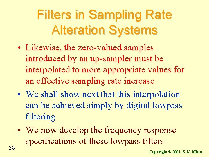 Filters in Sampling Rate Alteration Systems 38 • Likewise, the zero-valued samples introduced by