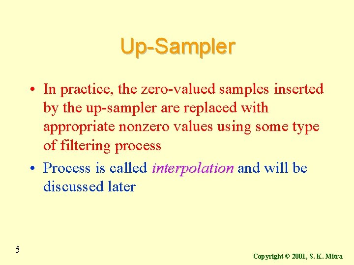 Up-Sampler • In practice, the zero-valued samples inserted by the up-sampler are replaced with