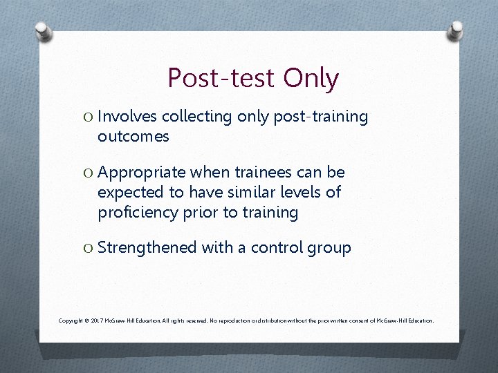 Post-test Only O Involves collecting only post-training outcomes O Appropriate when trainees can be