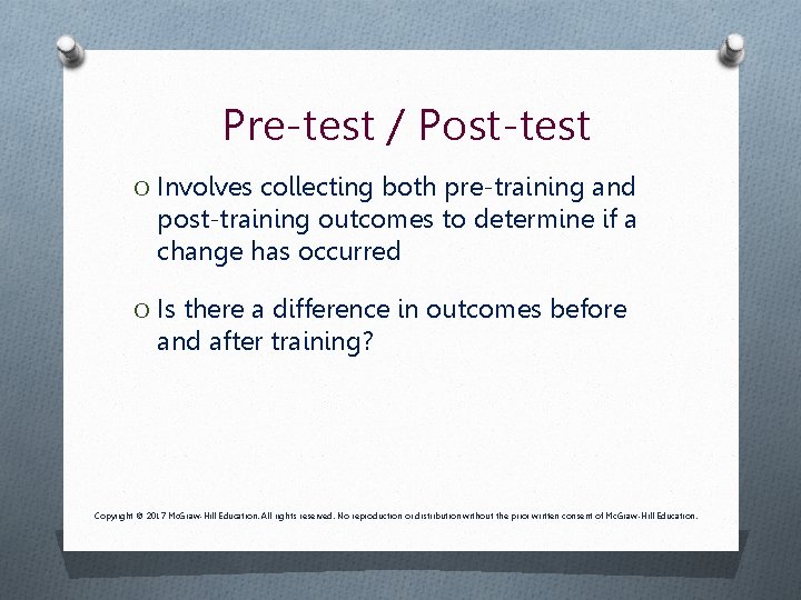Pre-test / Post-test O Involves collecting both pre-training and post-training outcomes to determine if