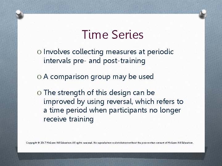 Time Series O Involves collecting measures at periodic intervals pre- and post-training O A