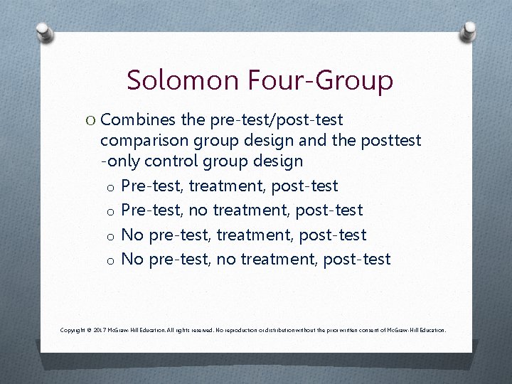 Solomon Four-Group O Combines the pre-test/post-test comparison group design and the posttest -only control