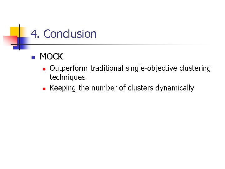 4. Conclusion n MOCK n n Outperform traditional single-objective clustering techniques Keeping the number