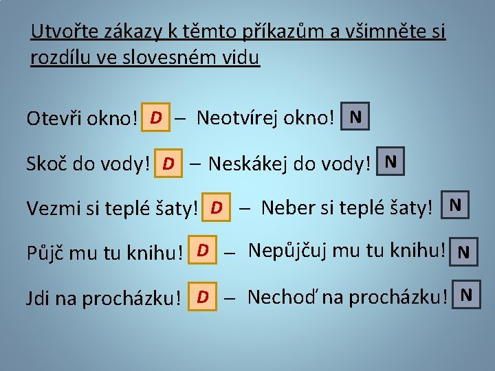 Utvořte zákazy k těmto příkazům a všimněte si rozdílu ve slovesném vidu Otevři okno!