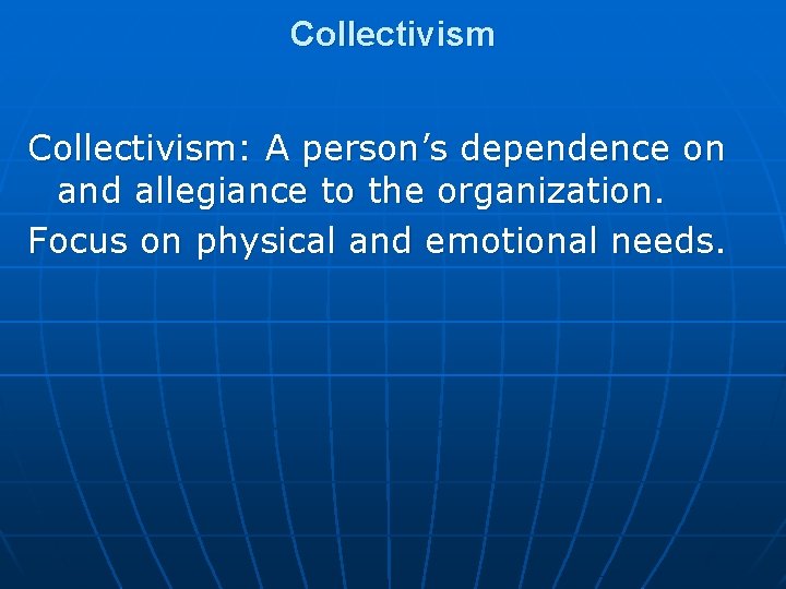 Collectivism: A person’s dependence on and allegiance to the organization. Focus on physical and