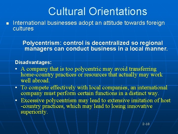 Cultural Orientations n International businesses adopt an attitude towards foreign cultures Polycentrism: control is