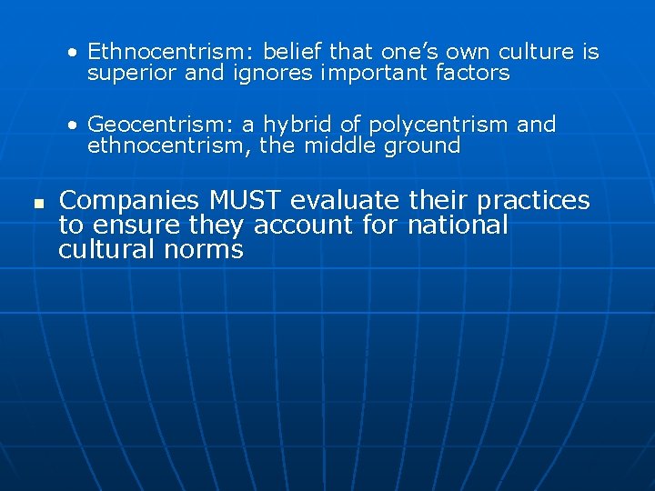  • Ethnocentrism: belief that one’s own culture is superior and ignores important factors