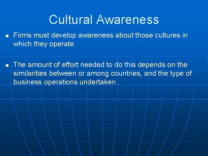 Cultural Awareness n n Firms must develop awareness about those cultures in which they