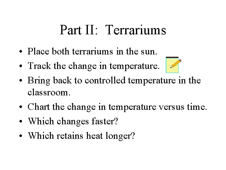 Part II: Terrariums • Place both terrariums in the sun. • Track the change