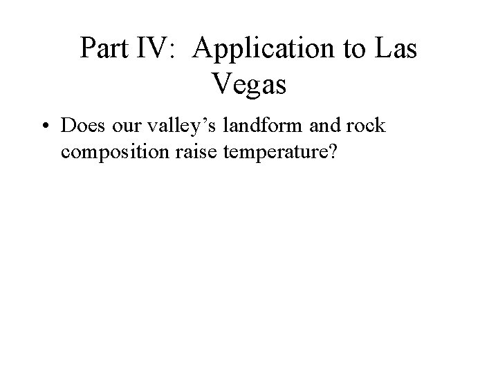 Part IV: Application to Las Vegas • Does our valley’s landform and rock composition