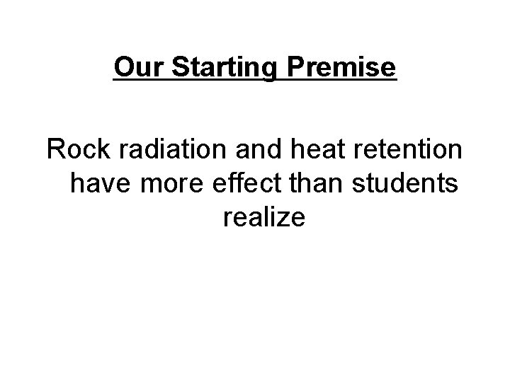 Our Starting Premise Rock radiation and heat retention have more effect than students realize