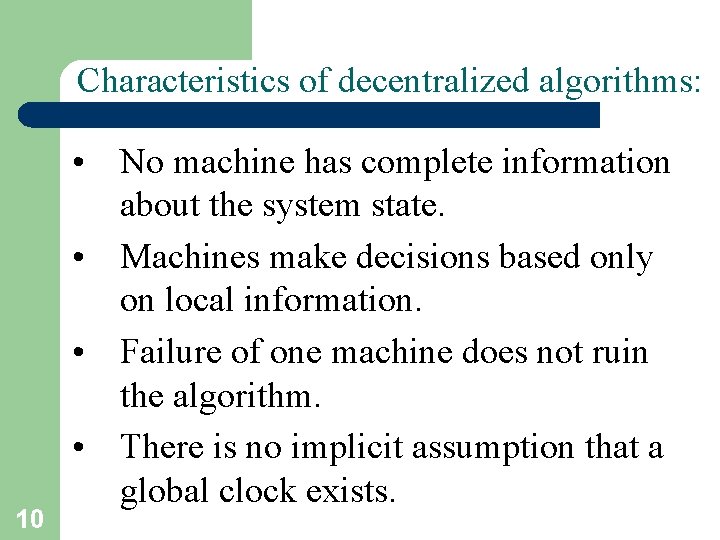 Characteristics of decentralized algorithms: 10 • No machine has complete information about the system