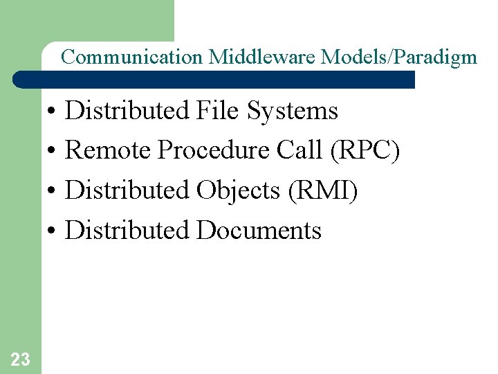 Communication Middleware Models/Paradigm • • 23 Distributed File Systems Remote Procedure Call (RPC) Distributed