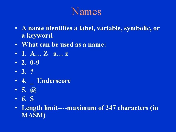 Names • A name identifies a label, variable, symbolic, or a keyword. • What