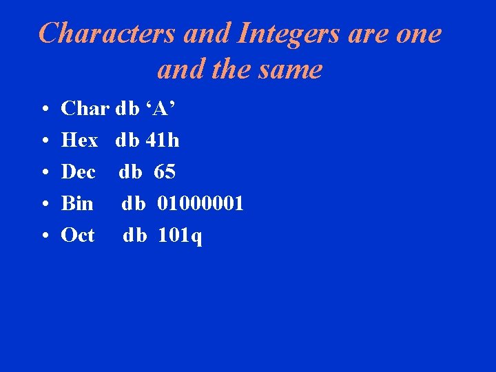 Characters and Integers are one and the same • • • Char db ‘A’