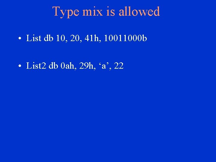 Type mix is allowed • List db 10, 20, 41 h, 10011000 b •