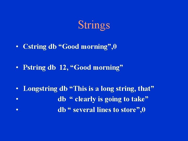 Strings • Cstring db “Good morning”, 0 • Pstring db 12, “Good morning” •