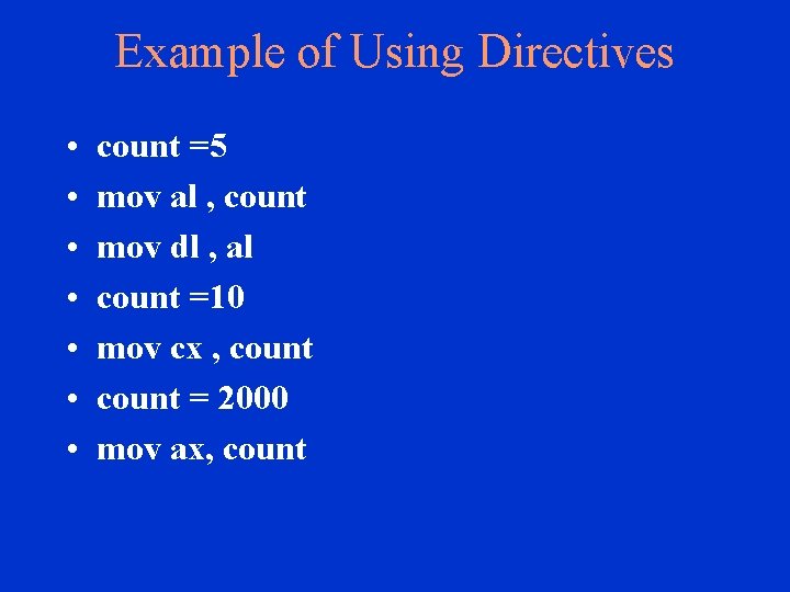 Example of Using Directives • • count =5 mov al , count mov dl