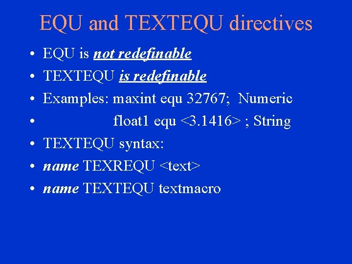 EQU and TEXTEQU directives • • EQU is not redefinable TEXTEQU is redefinable Examples:
