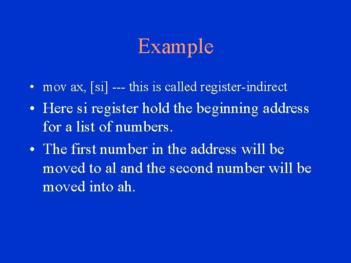Example • mov ax, [si] --- this is called register-indirect • Here si register