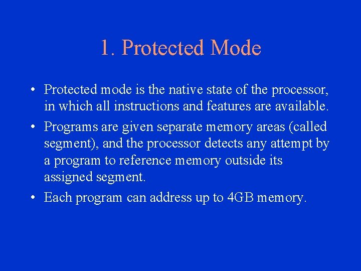 1. Protected Mode • Protected mode is the native state of the processor, in