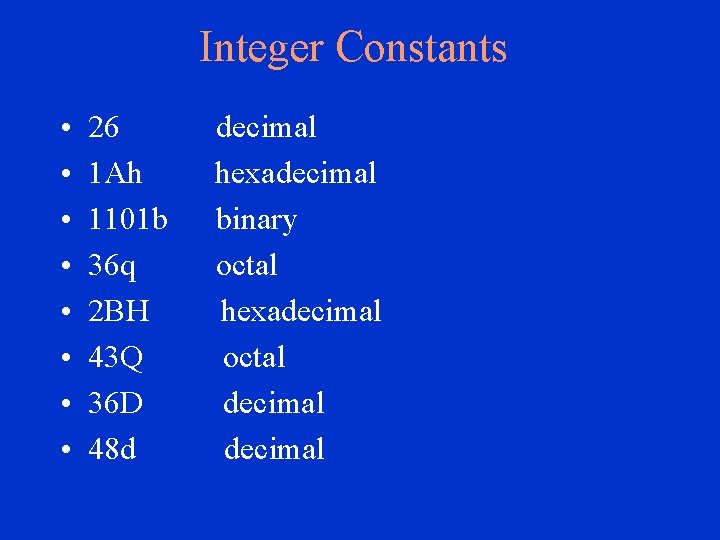 Integer Constants • • 26 1 Ah 1101 b 36 q 2 BH 43