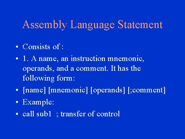 Assembly Language Statement • Consists of : • 1. A name, an instruction mnemonic,