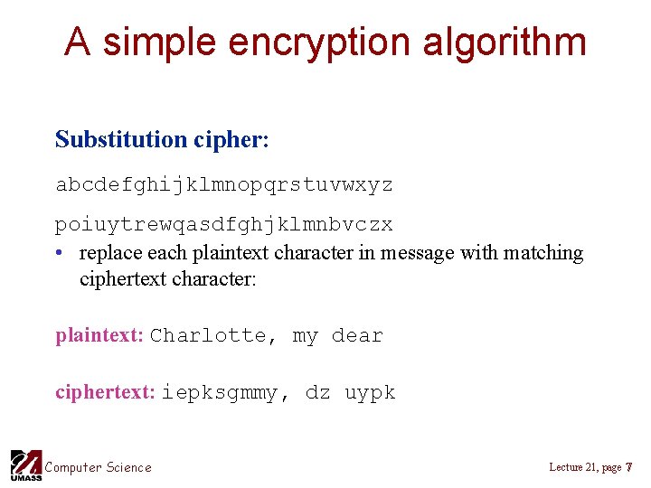 A simple encryption algorithm Substitution cipher: abcdefghijklmnopqrstuvwxyz poiuytrewqasdfghjklmnbvczx • replace each plaintext character in A simple encryption algorithm Substitution cipher: abcdefghijklmnopqrstuvwxyz poiuytrewqasdfghjklmnbvczx • replace each plaintext character in