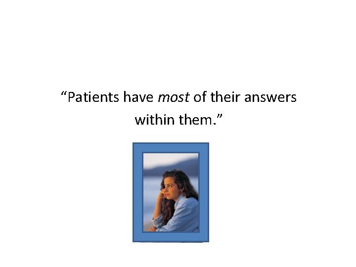 “Patients have most of their answers within them. ” 