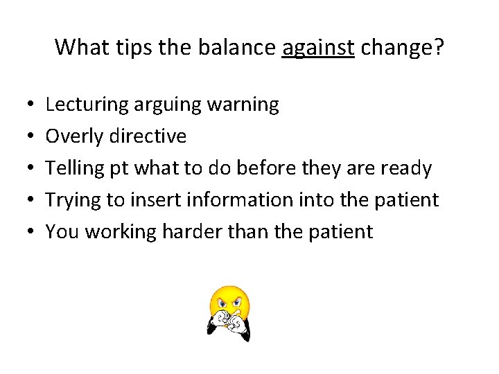What tips the balance against change? • • • Lecturing arguing warning Overly directive