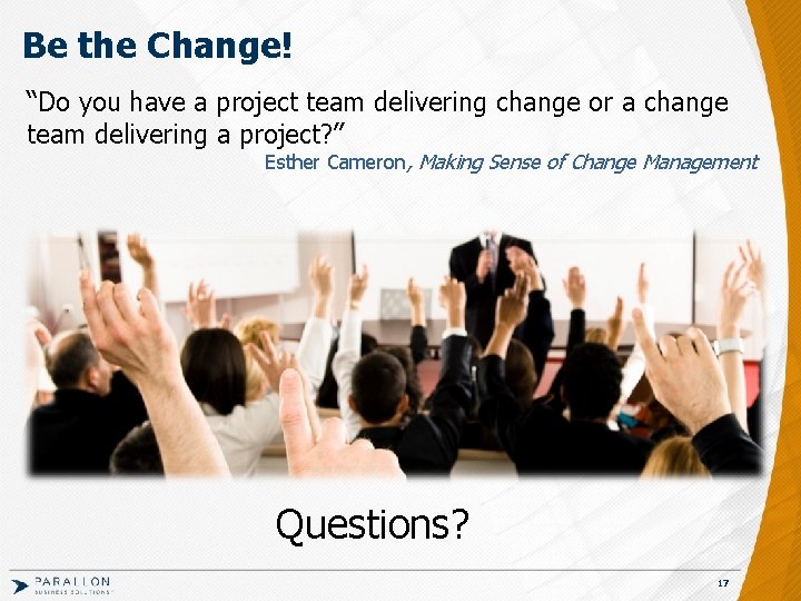 Be the Change! “Do you have a project team delivering change or a change