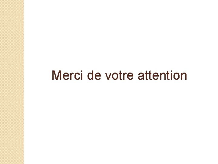 Merci de votre attention Merci de votre attention