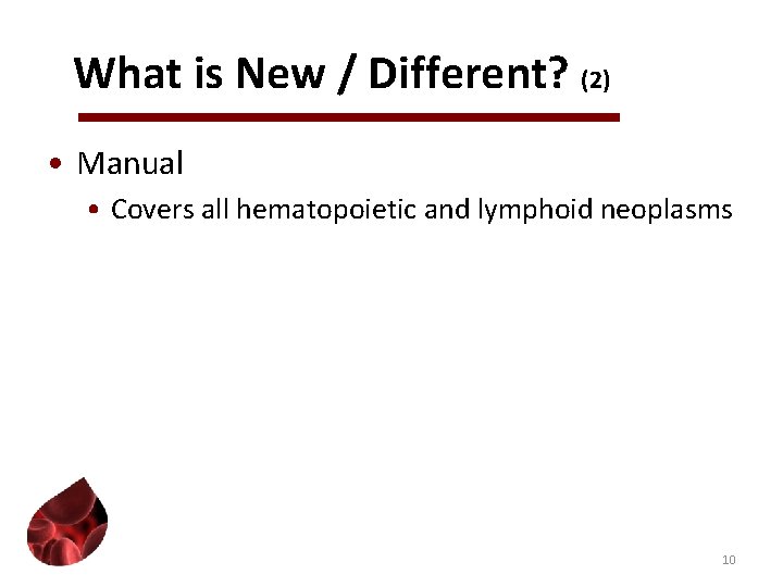 What is New / Different? (2) • Manual • Covers all hematopoietic and lymphoid