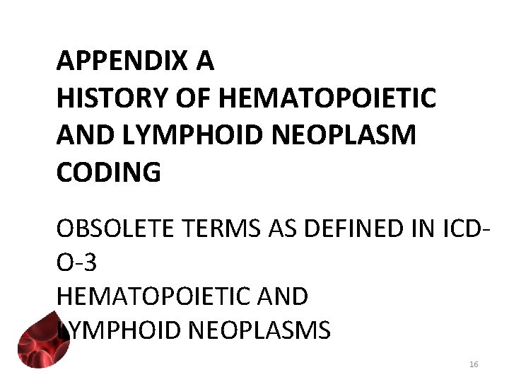 APPENDIX A HISTORY OF HEMATOPOIETIC AND LYMPHOID NEOPLASM CODING OBSOLETE TERMS AS DEFINED IN