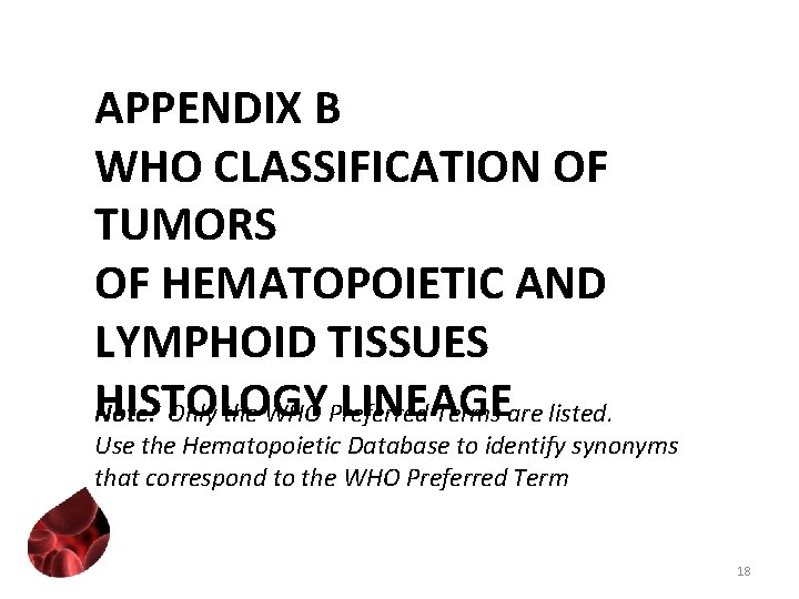 APPENDIX B WHO CLASSIFICATION OF TUMORS OF HEMATOPOIETIC AND LYMPHOID TISSUES HISTOLOGY LINEAGE Note: