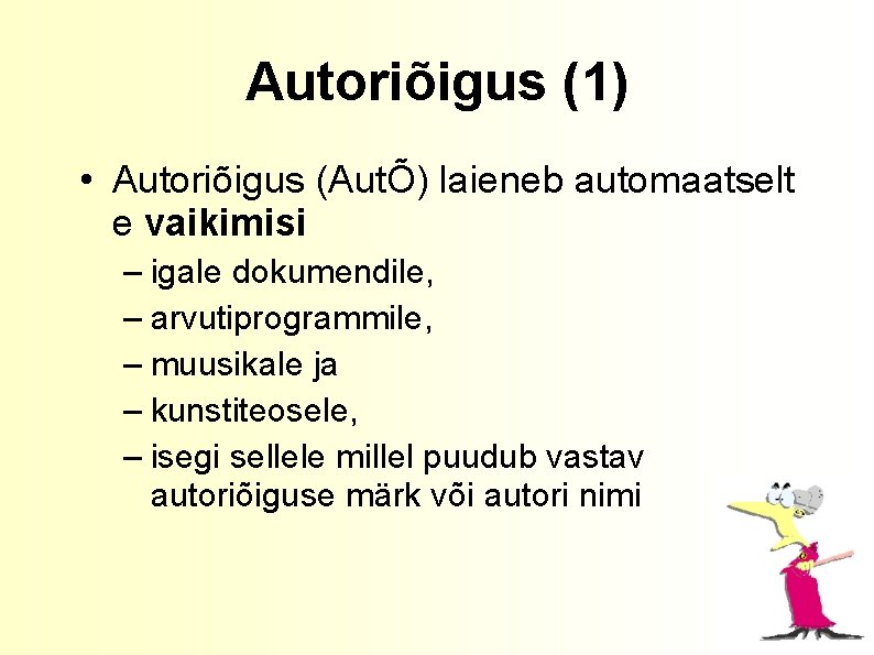 Autoriõigus (1) • Autoriõigus (AutÕ) laieneb automaatselt e vaikimisi – igale dokumendile, – arvutiprogrammile,