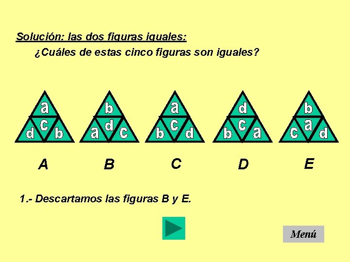 Solución: las dos figuras iguales: ¿Cuáles de estas cinco figuras son iguales? A B