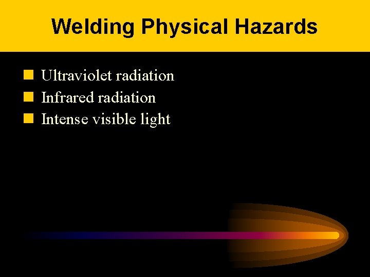 Welding Physical Hazards n Ultraviolet radiation n Infrared radiation n Intense visible light 